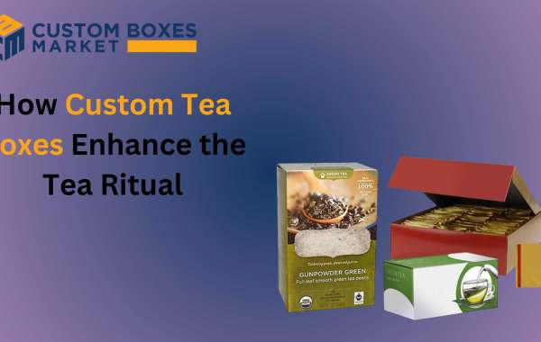 How Custom Tea Boxes Enhance the Tea Ritual